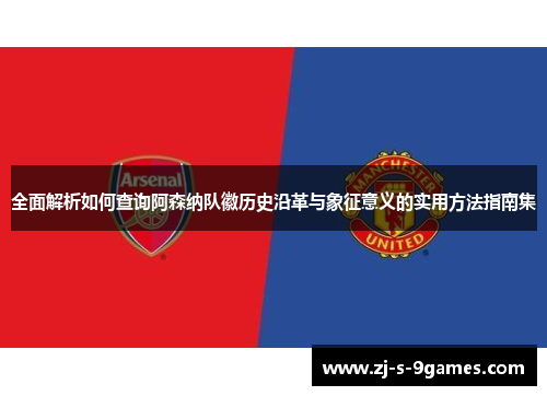 全面解析如何查询阿森纳队徽历史沿革与象征意义的实用方法指南集